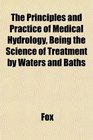 The Principles and Practice of Medical Hydrology Being the Science of Treatment by Waters and Baths