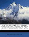 A dictionary of slang jargon  cant embracing English American and AngloIndian slang pidgin English tinker's jargon and other irregular phraseology