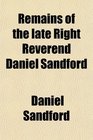 Remains of the Late Right Reverend Daniel Sandford  Including Extracts From His Diary and Correspondence and a Selection From His