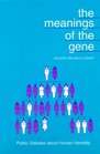 The Meanings of the Gene Public Debates About Human Heredity