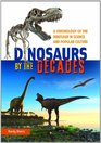 Dinosaurs by the Decades A Chronology of the Dinosaur in Science and Popular Culture