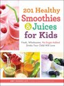 201 Healthy Juices and Smoothies for Kids: Fresh, Wholesome No-Sugar Added Drinks Your Child Will Love
