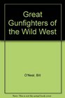 Great Gunfighters of the Wild West Twenty Courageous Westerners Who Struggled With Right and Wrong Good and Evil Law and Order