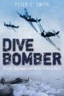 Dive Bomber Aircraft Technology and Tactics in World War II Peter C Smith