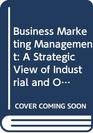 Business Marketing Management A Strategic View of Industrial and Organizational Markets