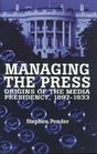 Managing the Press  Origins of the Media Presidency 18971933