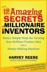 The 12 Amazing Secrets of Millionaire Inventors Simple Smart Steps for Turning Your Brilliant Product Idea into a Moneymaking Machine