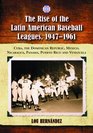 Rise of the Latin American Baseball Leagues 19471961 Cuba the Dominican Republic Mexico Nicaragua Panama Puerto Rico and Venezuela