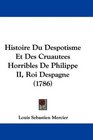 Histoire Du Despotisme Et Des Cruautees Horribles De Philippe II Roi Despagne