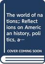 The world of nations Reflections on American history politics and culture