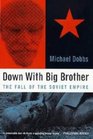 Down with Big Brother The Fall of the Soviet Empire