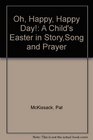 Oh, Happy, Happy Day!: A Child's Easter in Story,Song and Prayer