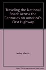 Traveling the National Road  Across the Centuries on America's First Highway