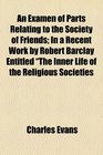 An examen of parts relating to the Society of Friends