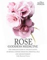 Rose  Goddess Medicine  The Timeless Elixir of Ancient Egypt Ayurveda Chinese Medicine Essential Oils and Modern Medicine