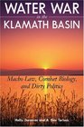 Water War in the Klamath Basin Macho Law Combat Biology and Dirty Politics