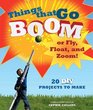 Things That Go Boom or Fly Float and Zoom 18 DIY Projects to Make