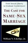 CASE FOR SAME SEX MARRIAGE  From Sexual Liberty to Civilized Commitment