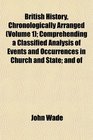 British History Chronologically Arranged  Comprehending a Classified Analysis of Events and Occurrences in Church and State and of
