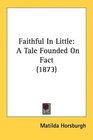 Faithful In Little A Tale Founded On Fact