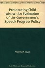 Prosecuting Child Abuse An Evaluation of the Government's Speedy Progress Policy