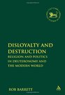 Disloyalty and Destruction Religion and Politics in Deuteronomy and the Modern World