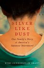 Silver Like Dust One Family's Story of America's Japanese Internment