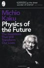 Physics of the Future The Inventions That Will Transform Our Lives