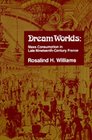 Dream Worlds Mass Consumption in Late NineteenthCentury France