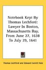 Notebook Kept By Thomas Lechford Lawyer In Boston Massachusetts Bay From June 27 1638 To July 29 1641