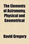 The Elements of Astronomy Physical and Geometrical