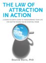 The Law of Attraction in Action: A Down-to-Earth Guide to Transforming Your Life (No Matter Where You're StartingFrom)