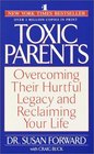 Toxic Parents : Overcoming Their Hurtful Legacy and Reclaiming Your Life