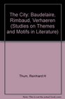 The City: Baudelaire, Rimbaud, Verhaeren (Studies on Themes and Motifs in Literature, Vol 1)