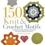 150 Knit and Crochet Motifs AnythingbutSquare Shapes for Garments Accessories Afghans and Throws