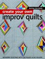 Create Your Own Improv Quilts Modern Quilting with No Rules  No Rulers