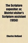 The Scripture expositor or District visitor's Scripture assistant