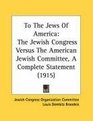 To The Jews Of America The Jewish Congress Versus The American Jewish Committee A Complete Statement