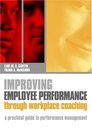 Improving Employee Performance Through Workplace Coaching A Practical Guide to Performance Management