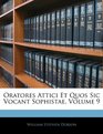 Oratores Attici Et Quos Sic Vocant Sophistae Volume 9