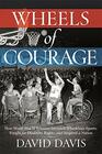 Wheels of Courage How Paralyzed Veterans from World War II Invented Wheelchair Sports Fought for Disability Rights and Inspired a Nation