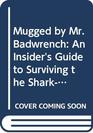 Mugged by Mr. Badwrench: An Insider's Guide to Surviving the Shark-Infested Waters of Buying, Maintaining, and Repairing Your Car