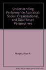 Understanding Performance Appraisal  Social Organizational and GoalBased Perspectives