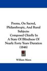 Poems On Sacred Philanthropic And Rural Subjects Composed Chiefly In A State Of Blindness Of Nearly Forty Years Duration