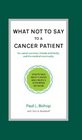 What Not to Say to a Cancer Patient How to Talk about Cancer and Create a Supportive Network