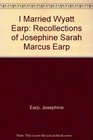 I Married Wyatt Earp: Recollections of Josephine Sarah Marcus Earp