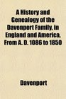 A History and Genealogy of the Davenport Family in England and America From A D 1086 to 1850