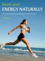 Boost Your Energy Naturally The Complete Guide to Revitalizing Your Body and Mind