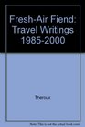 FreshAir Fiend Travel Writings 19852000