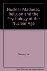 Nuclear Madness Religion and the Psychology of the Nuclear Age